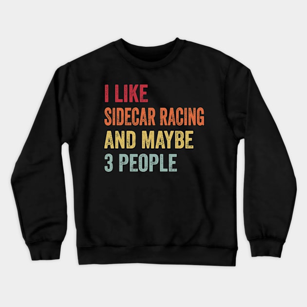 I Like Sidecar Racing & Maybe 3 People Sidecar Racing Lovers Gift Crewneck Sweatshirt by ChadPill